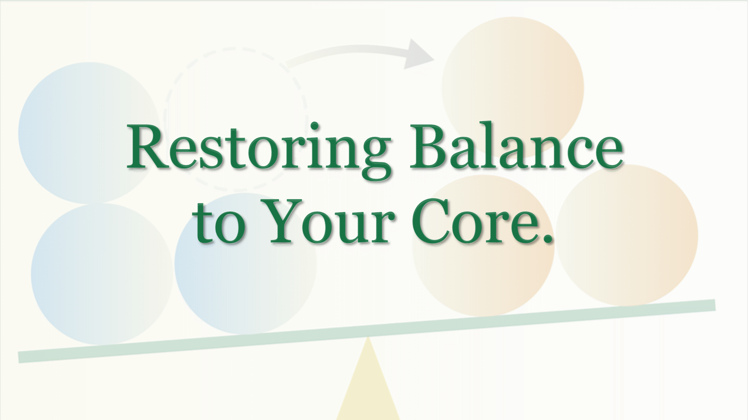 Illustration of colored circles on a tilted balance bar with an arrow showing repositioning, paired with the message ‘Restoring Balance to Your Core.'
