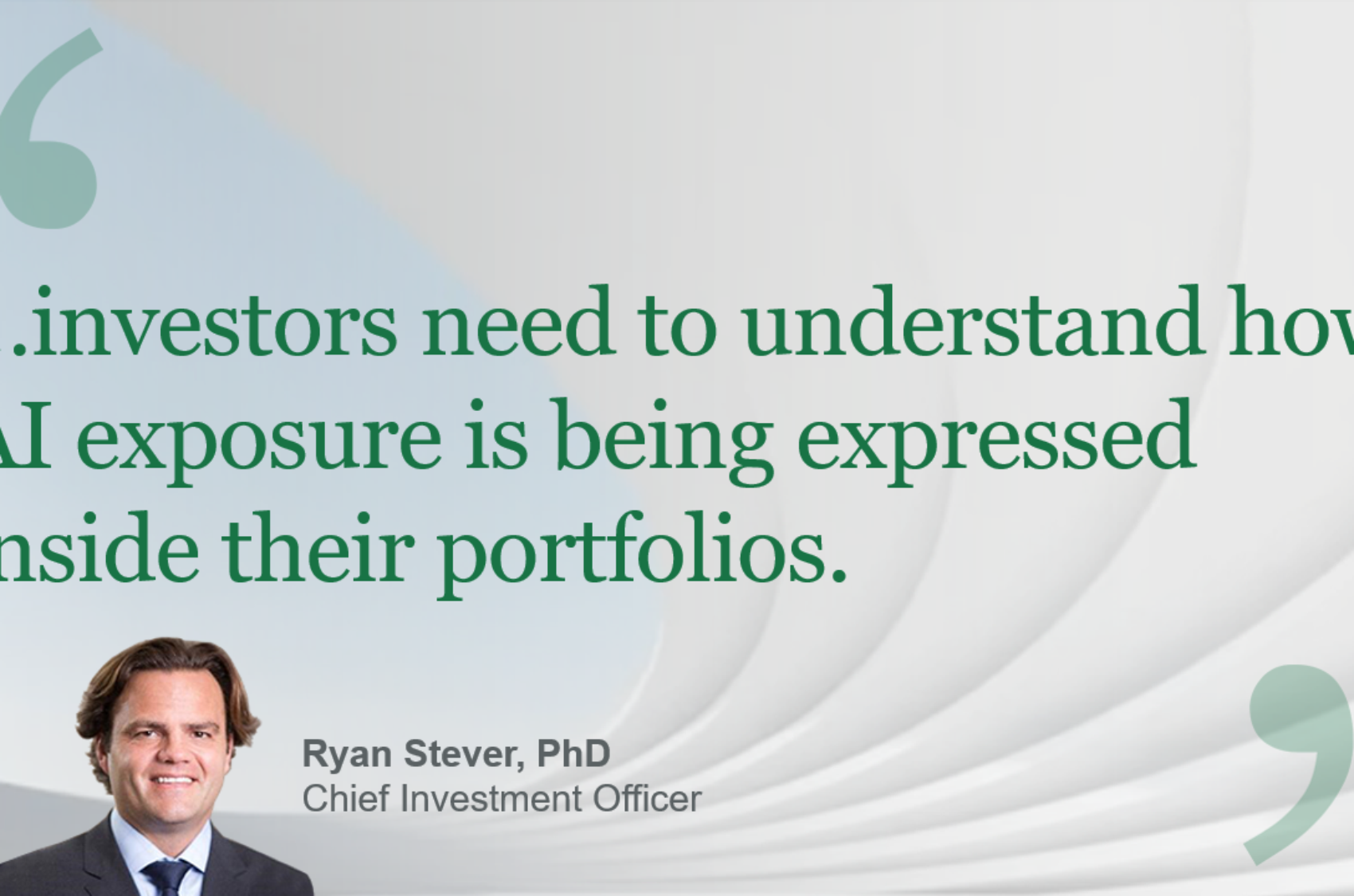 Quote graphic stating, ‘…investors need to understand how AI exposure is being expressed inside their portfolios,’ attributed to Ryan Stever, PhD, Chief Investment Officer, with his headshot shown at the lower left on a clean, abstract background.