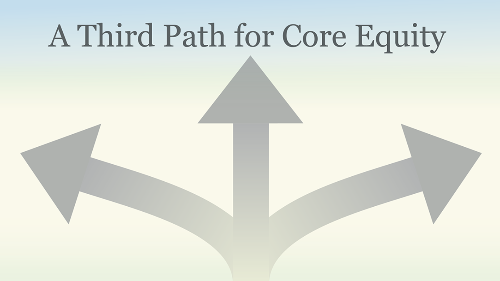 Graphic titled “A Third Path for Core Equity” showing three large arrows branching outward in different directions, symbolizing multiple strategic paths or approaches for core equity investing.