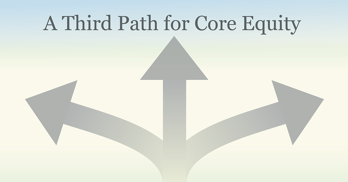 Graphic titled “A Third Path for Core Equity” showing three large arrows branching outward in different directions, symbolizing multiple strategic paths or approaches for core equity investing.