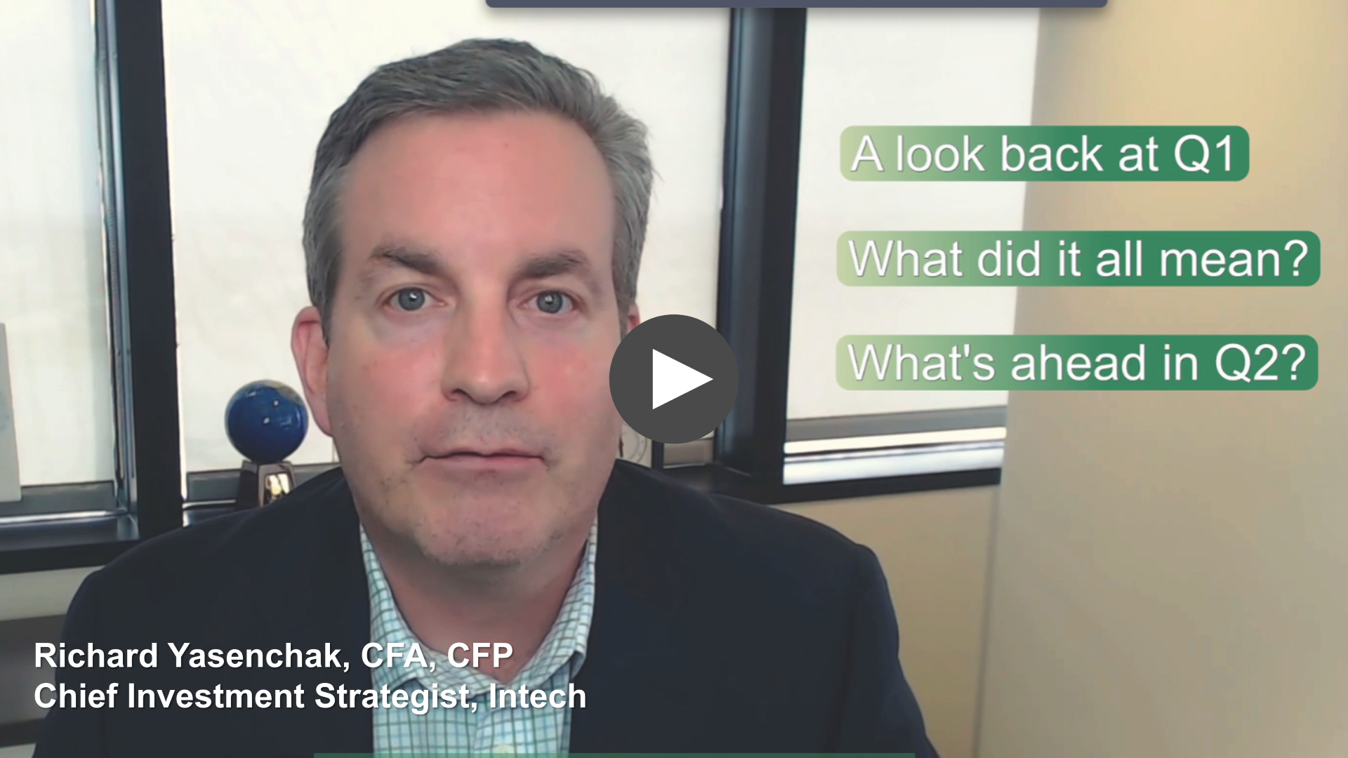 Video thumbnail showing a man in a suit speaking in an office setting, with a play button overlay. Text on the right reads “A look back at Q1,” “What did it all mean?” and “What’s ahead in Q2?” Lower text identifies him as Richard Yasenchak, CFA, CFP, Chief Investment Strategist at Intech.